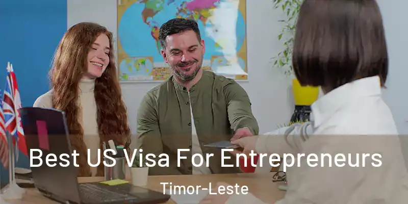  Best US Visa For Entrepreneurs Timor-Leste