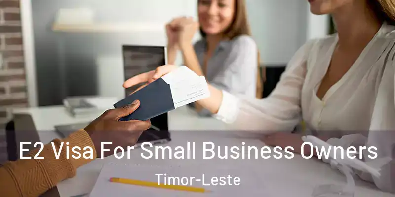  E2 Visa For Small Business Owners Timor-Leste