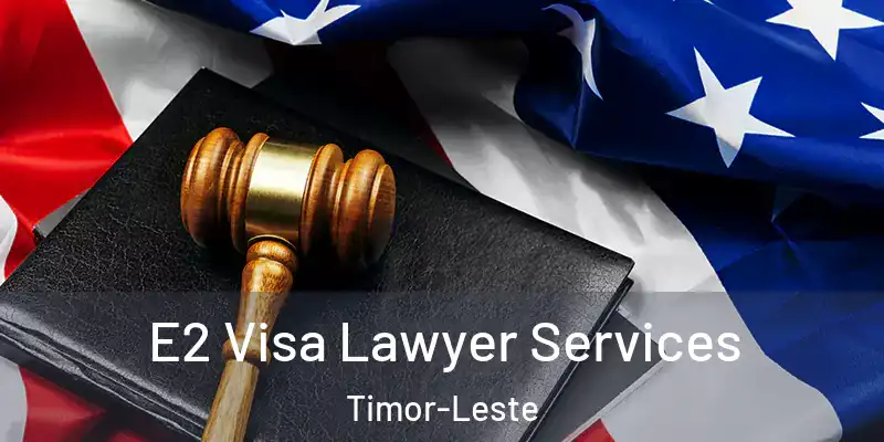  E2 Visa Lawyer Services Timor-Leste
