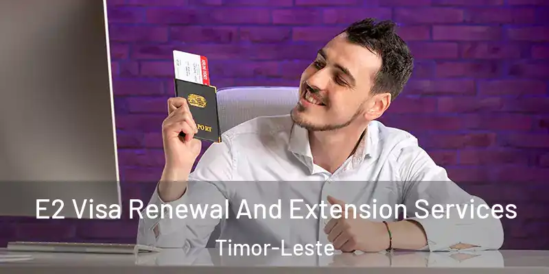  E2 Visa Renewal And Extension Services Timor-Leste