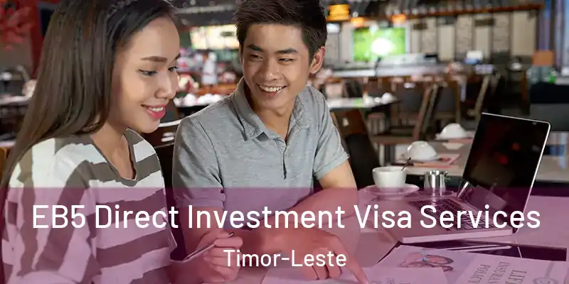  EB5 Direct Investment Visa Services Timor-Leste