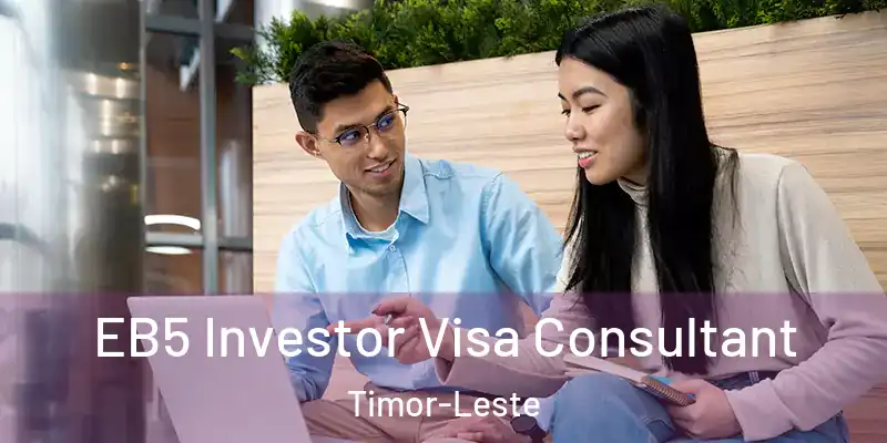  EB5 Investor Visa Consultant Timor-Leste