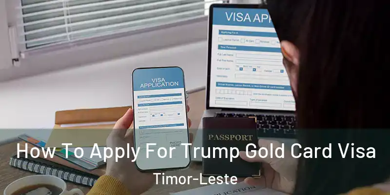 How To Apply For Trump Gold Card Visa Timor-Leste