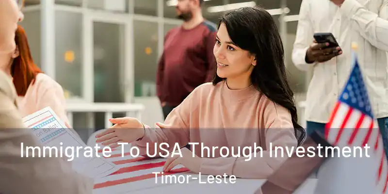  Immigrate To USA Through Investment Timor-Leste