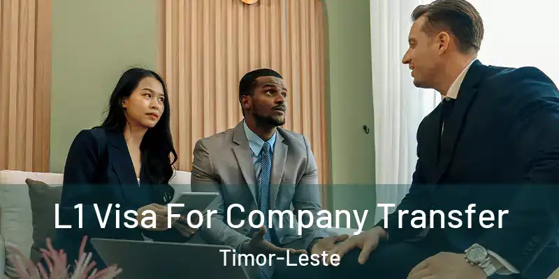  L1 Visa For Company Transfer Timor-Leste