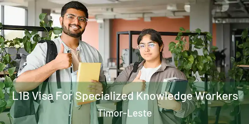  L1B Visa For Specialized Knowledge Workers Timor-Leste