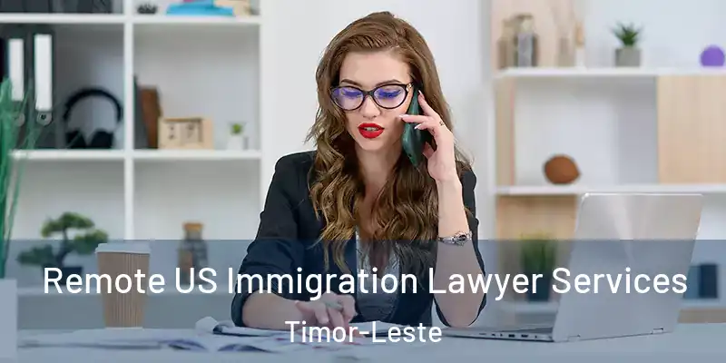  Remote US Immigration Lawyer Services Timor-Leste