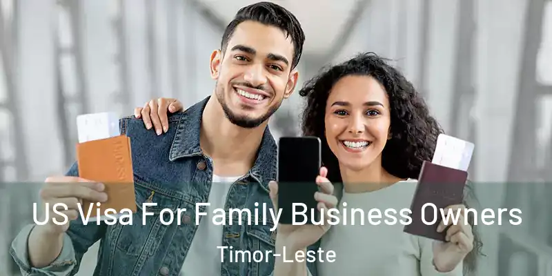  US Visa For Family Business Owners Timor-Leste