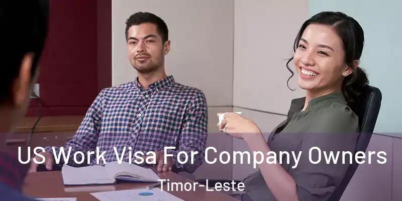  US Work Visa For Company Owners Timor-Leste