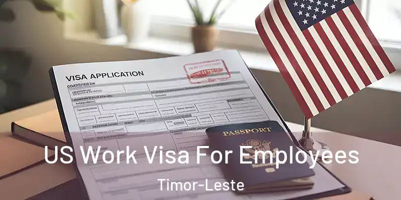  US Work Visa For Employees Timor-Leste