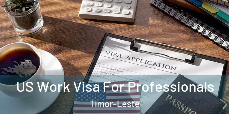  US Work Visa For Professionals Timor-Leste