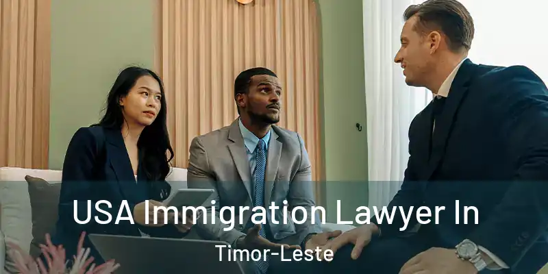  USA Immigration Lawyer In Timor-Leste